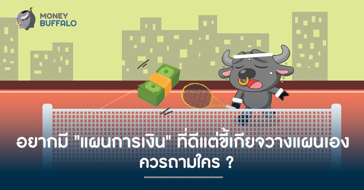 อยากมี "แผนการเงิน" ที่ดีแต่ขี้เกียจวางแผนเอง เราจะถามใครได้บ้าง ?