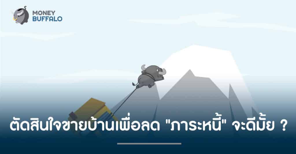 ตัดสินใจขายบ้านเพื่อลด "ภาระหนี้" จะดีมั้ย ?