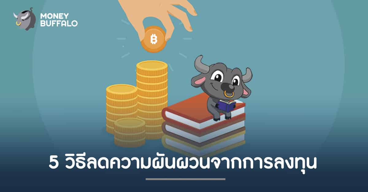 5 วิธีลดความผันผวนจากการลงทุน