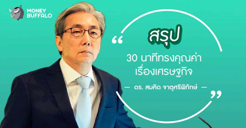 สรุป 30 นาทีทรงคุณค่าเรื่องเศรษฐกิจ จาก ดร. สมคิด จาตุศรีพิทักษ์