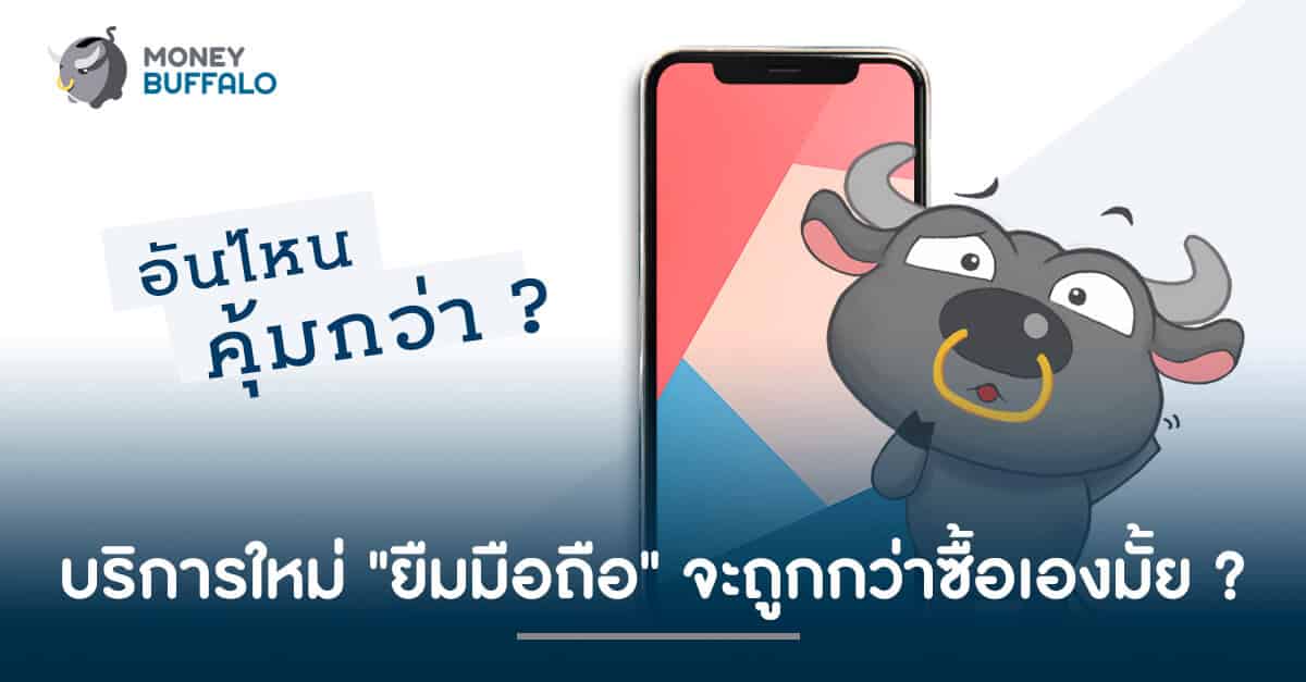 บริการใหม่ “ยืมมือถือ” จะถูกกว่าซื้อเองมั้ย ? - Money Buffalo บริการใหม่ “ยืมมือถือ” จะถูกกว่าซื้อเองมั้ย ? - Money Buffalo