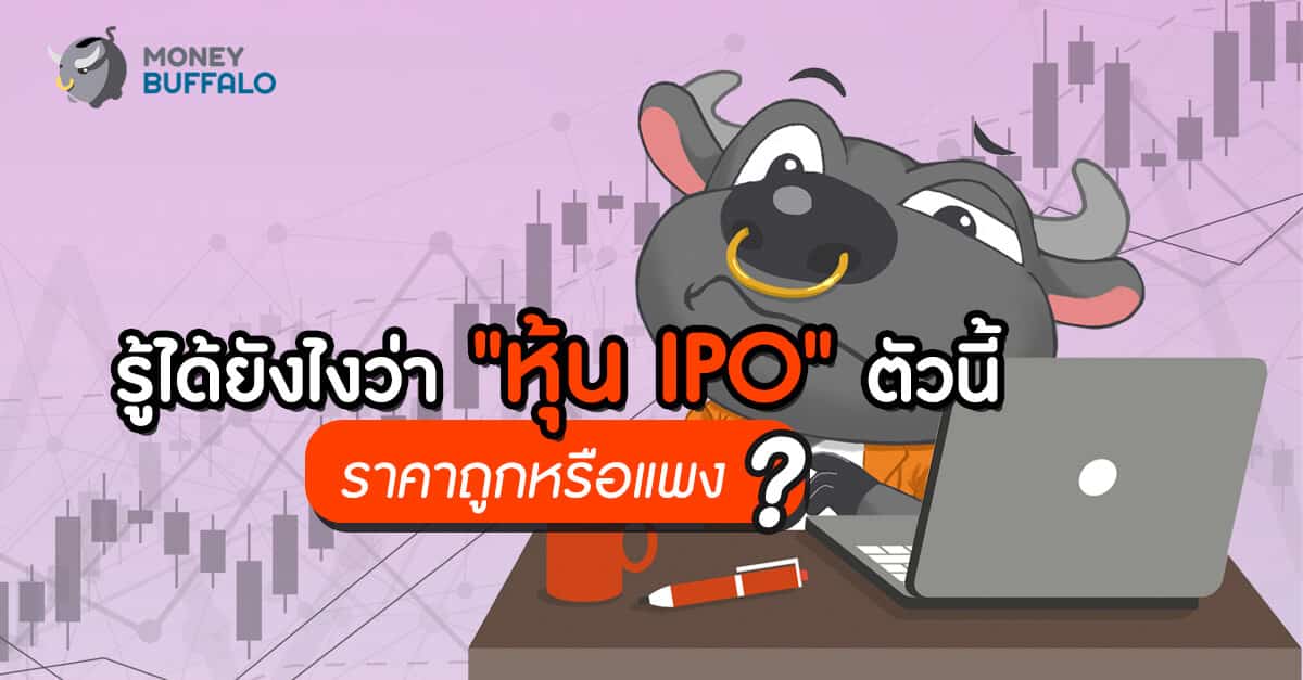 รู้ได้ยังไงว่า "หุ้น IPO" ตัวนี้ ราคาถูกหรือแพง ?