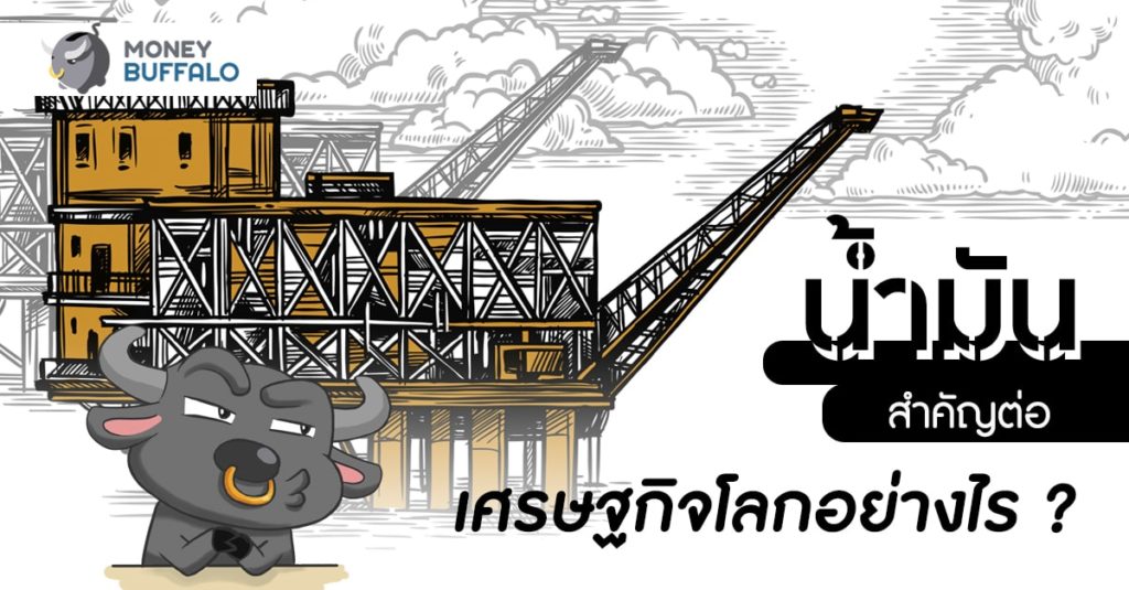 น้ำมัน สำคัญต่อเศรษฐกิจโลกอย่างไร ?