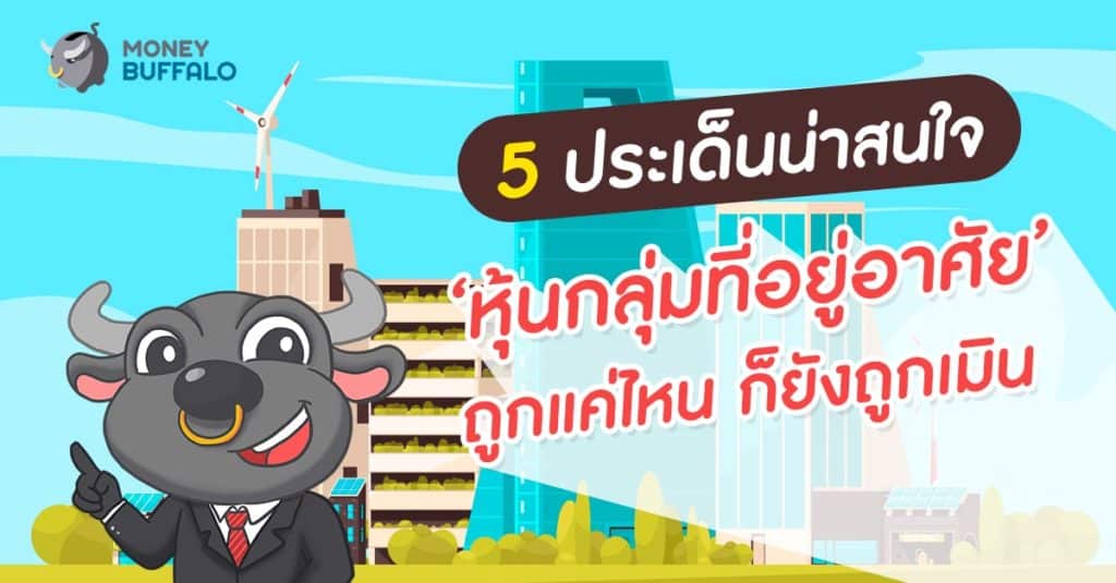 5 ประเด็นน่าสนใจ ‘หุ้นกลุ่มที่อยู่อาศัย’ ถูกแค่ไหน ก็ยังถูกเมิน