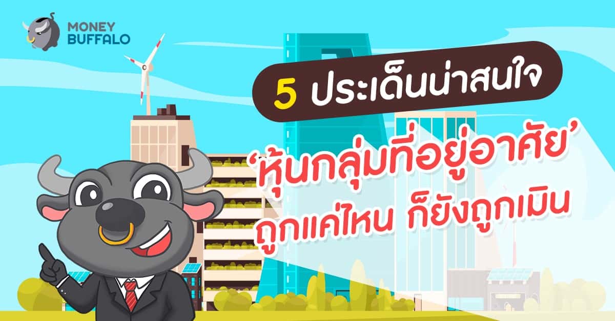 5 ประเด็นน่าสนใจ ‘หุ้นกลุ่มที่อยู่อาศัย’ ถูกแค่ไหน ก็ยังถูกเมิน