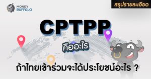 [สรุปรายละเอียด] “CPTPP” คืออะไร ถ้าไทยเข้าร่วมจะได้ประโยชน์อะไร ?