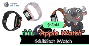 รู้หรือไม่ ทำไม "Apple Watch" ถึงไม่ใช้ชื่อว่า iWatch
