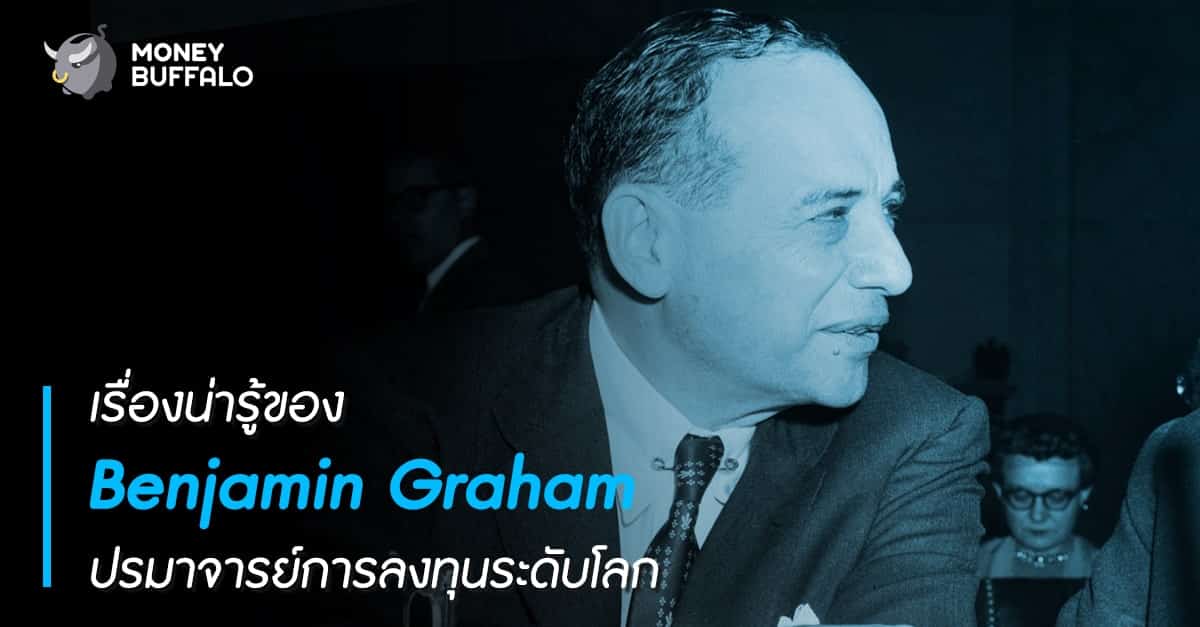 เรื่องน่ารู้ของ “Benjamin Graham” ปรมาจารย์การลงทุนระดับโลก