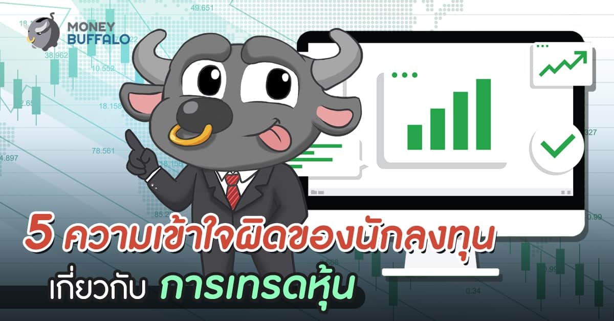 5 ความเข้าใจผิดของนักลงทุน เกี่ยวกับ “การเทรดหุ้น”