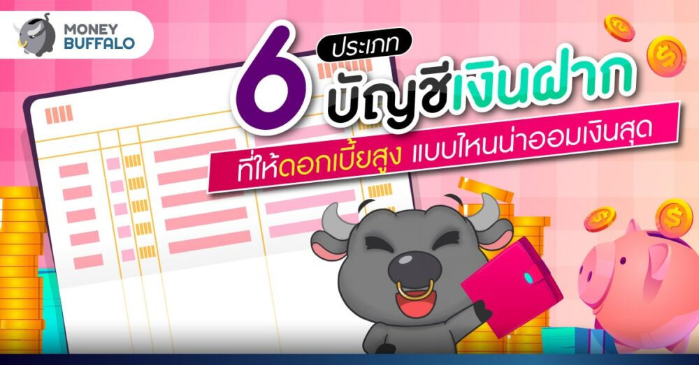 6 ประเภท บัญชีเงินฝาก ที่ให้ดอกเบี้ยสูง แบบไหนน่าออมเงินสุด