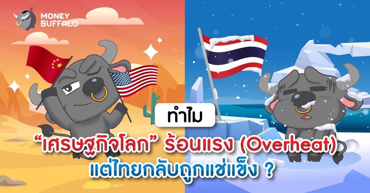 ทำไม “เศรษฐกิจโลก” ร้อนแรง (Overheat) แต่ไทยกลับถูกแช่แข็ง ?