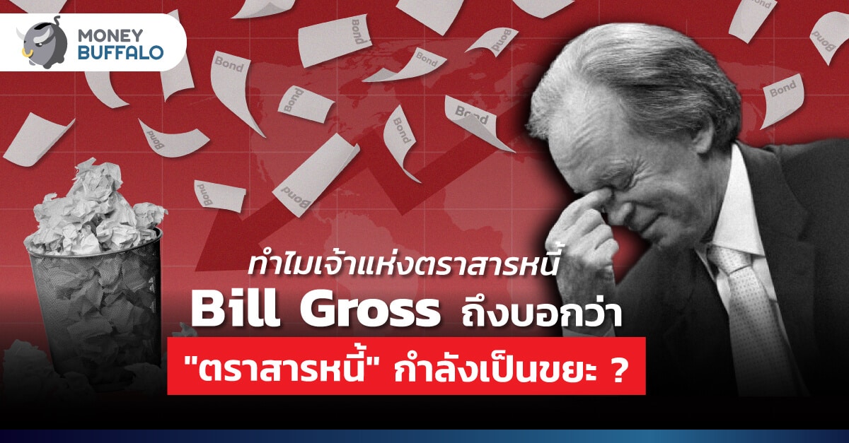 ทำไมเจ้าแห่งตราสารหนี้ Bill Gross ถึงบอกว่า "ตราสารหนี้" กำลังเป็นขยะ ?