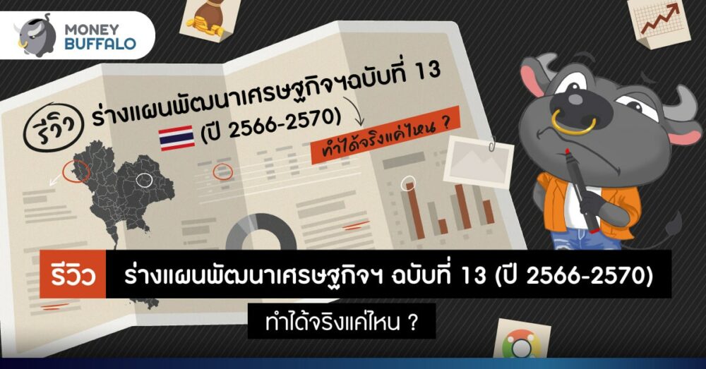 รีวิว ร่างแผนพัฒนา “เศรษฐกิจ” ฉบับที่ 13 (ปี 2566-2570) ทำได้จริงแค่ไหน ?