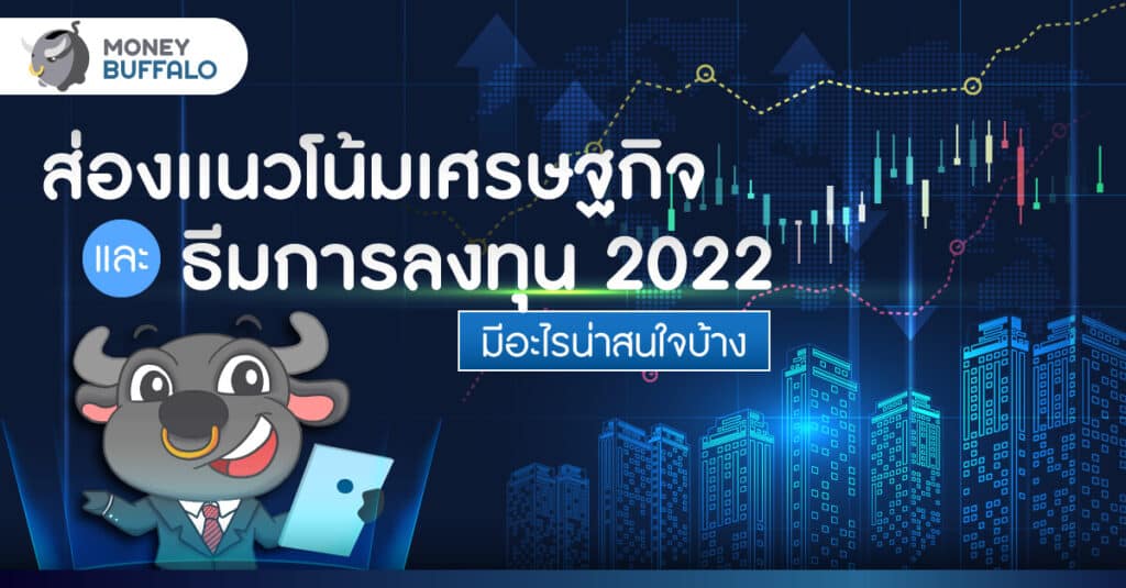 ส่องแนวโน้มเศรษฐกิจและ “ธีมการลงทุน 2022” มีอะไรน่าสนใจบ้าง