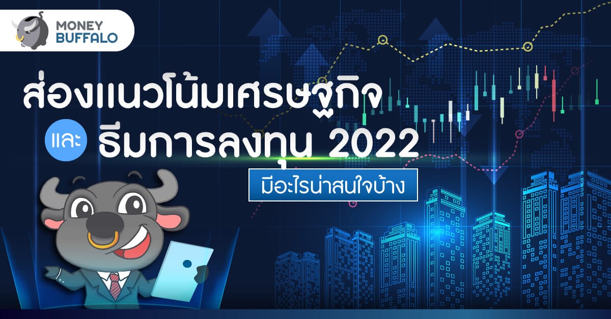 ส่องแนวโน้มเศรษฐกิจและ “ธีมการลงทุน 2022” มีอะไรน่าสนใจบ้าง