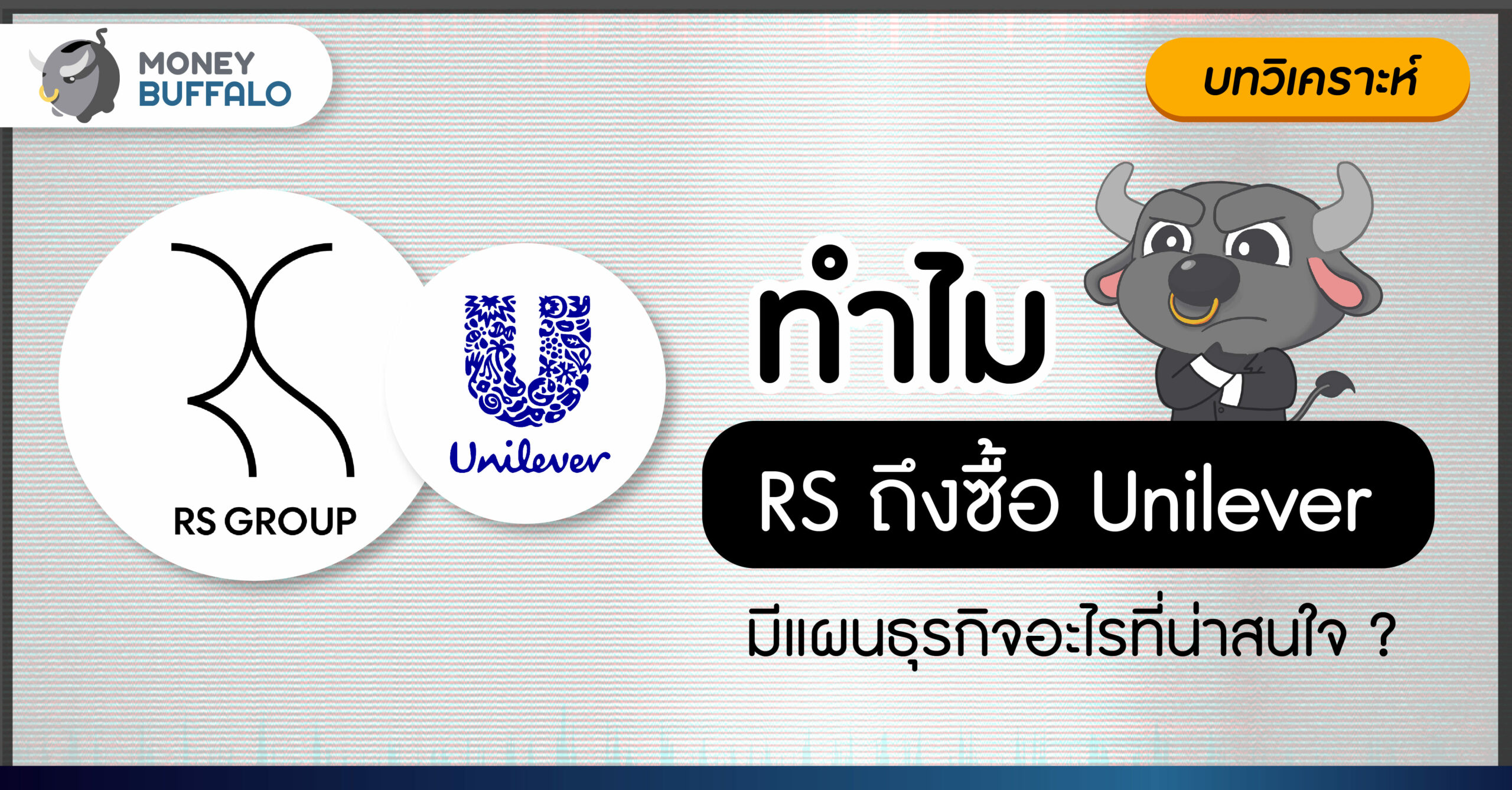[บทวิเคราะห์] แผนธุรกิจ RS มีอะไรน่าสนใจบ้าง ทำไมถึงซื้อ Unilever ?