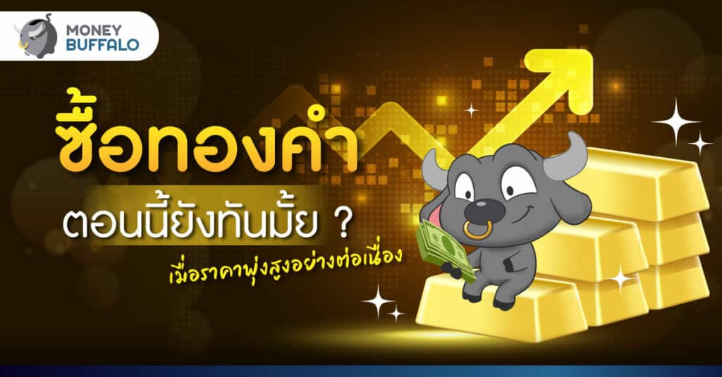 "ซื้อทองคำ" ตอนนี้ยังทันมั้ย ? - เมือราคาพุ่งสูงอย่างต่อเนื่อง