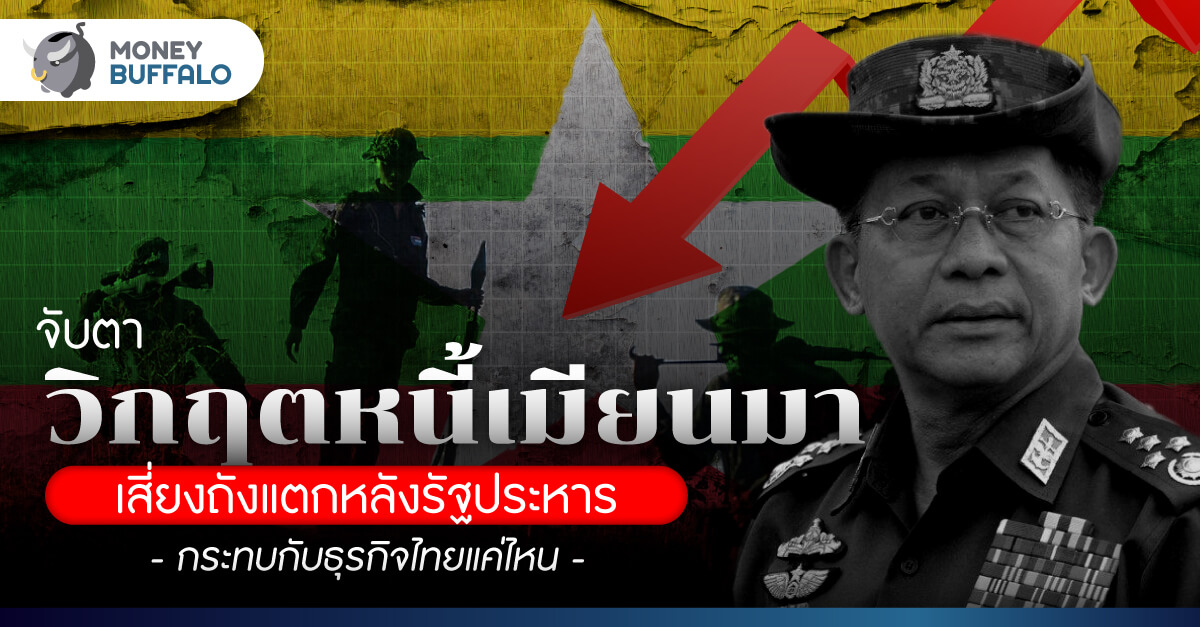 จับตา “วิกฤตหนี้เมียนมา" เสี่ยงถังแตกหลังรัฐประหาร - กระทบกับธุรกิจไทยแค่ไหน