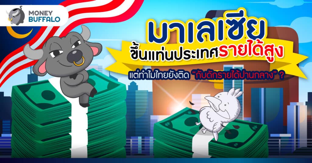 มาเลเซียขึ้นแท่นประเทศรายได้สูง แต่ทำไม รายได้ต่อหัวคนไทย ยังแค่ปานกลาง