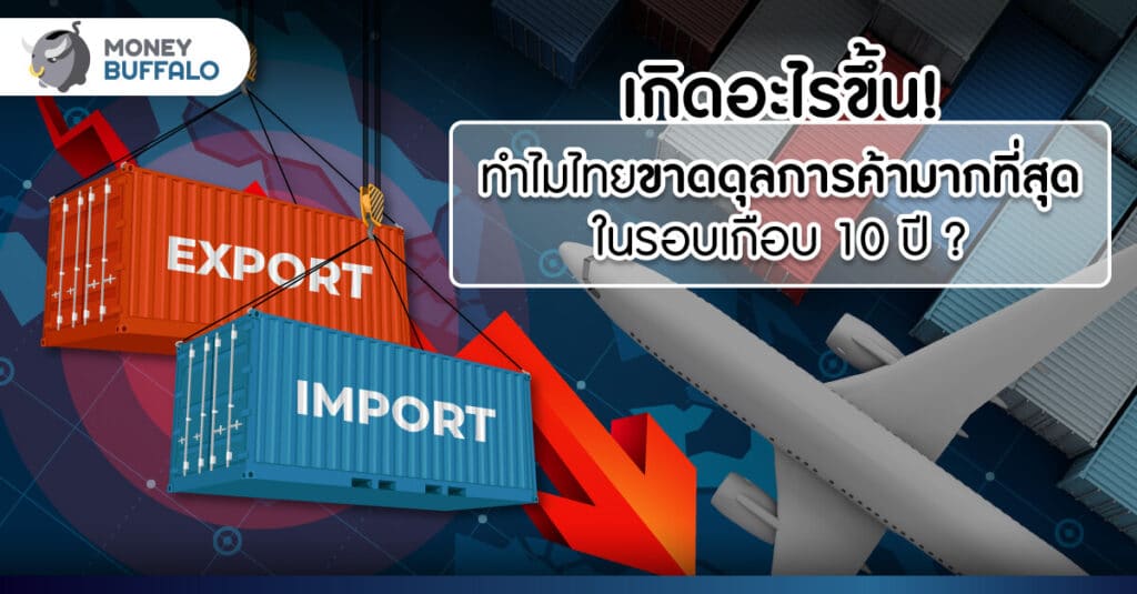 ทำไม ไทยขาดดุลการค้า มากที่สุดในรอบเกือบ 10 ปี ?