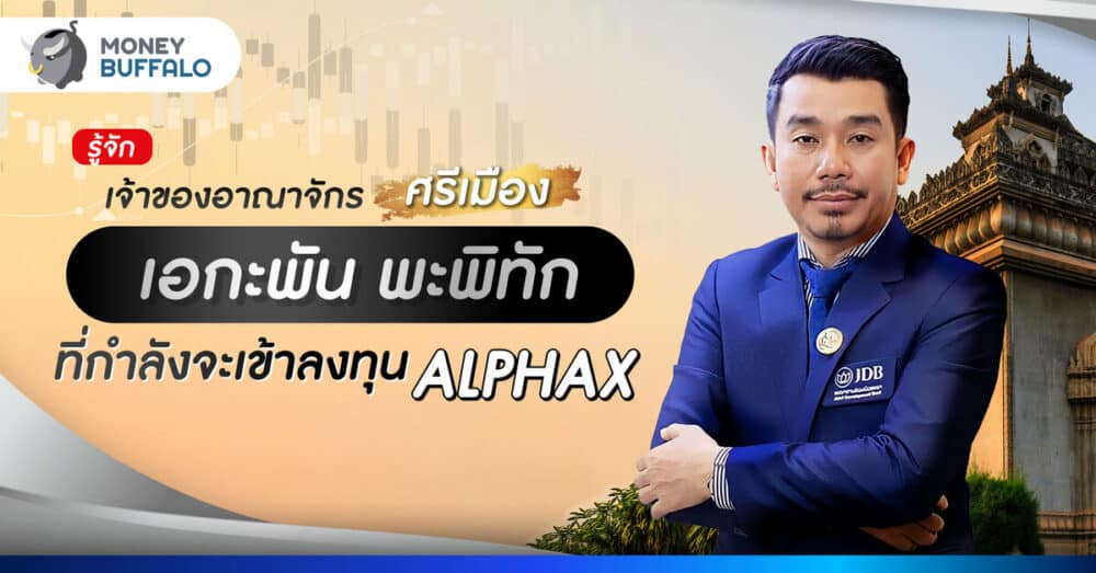 รู้จัก "เอกะพัน พะพิทัก" ที่กำลังจะเข้าลงทุน ALPHAX