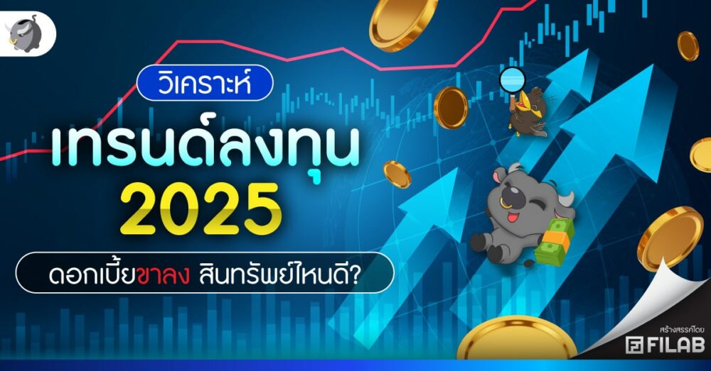 วิเคราะห์ เทรนด์ลงทุน 2025 ดอกเบี้ยขาลง สินทรัพย์ไหนดี?